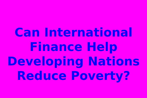 Can International Finance Help Developing Nations Reduce Poverty?