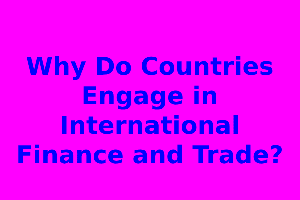 Why Do Countries Engage in International Finance and Trade?