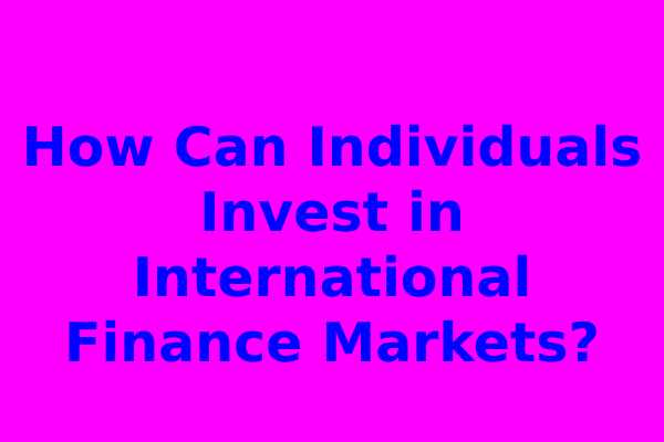 How Can Individuals Invest in International Finance Markets?