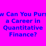 How Can You Pursue a Career in Quantitative Finance?