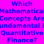Which Mathematical Concepts Are Fundamental in Quantitative Finance?
