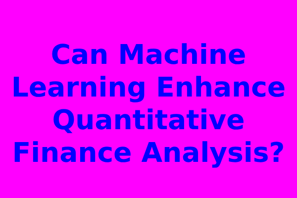 Can Machine Learning Enhance Quantitative Finance Analysis?