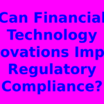 Can Financial Technology Innovations Impact Regulatory Compliance?