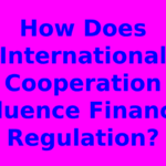 How Does International Cooperation Influence Financial Regulation?