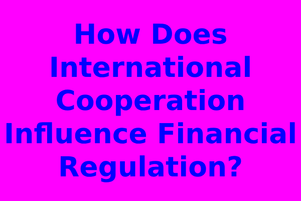 How Does International Cooperation Influence Financial Regulation?