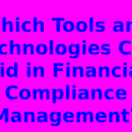 Which Tools and Technologies Can Aid in Financial Compliance Management?