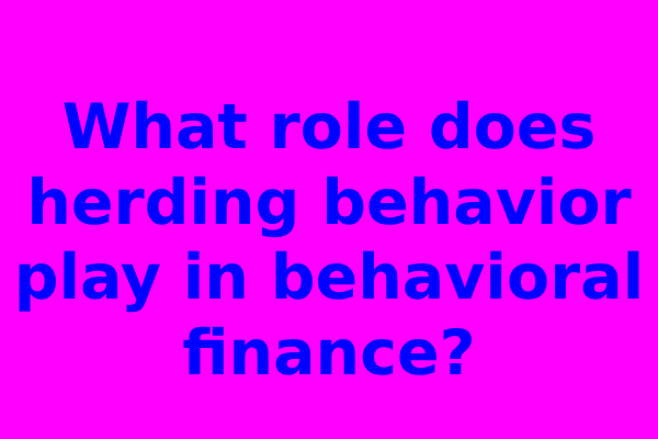 What role does herding behavior play in behavioral finance?