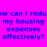 How can I reduce my housing expenses effectively?