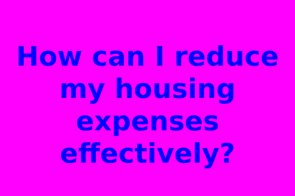 How can I reduce my housing expenses effectively?