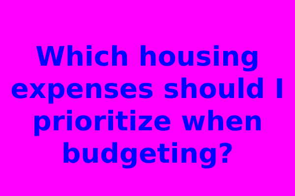 Which housing expenses should I prioritize when budgeting?