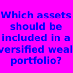 Which assets should be included in a diversified wealth portfolio?