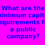What are the minimum capital requirements for a public company?
