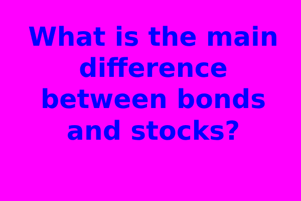 What is the main difference between bonds and stocks?