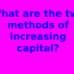 What are the two methods of increasing capital?