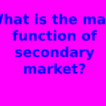 What is the main function of secondary market?