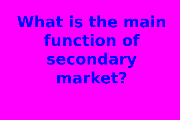 What is the main function of secondary market?