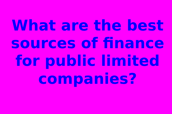 What are the best sources of finance for public limited companies?