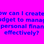 How can I create a budget to manage my personal finances effectively?