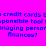 Can credit cards be a responsible tool for managing personal finances?