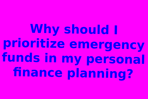 Why should I prioritize emergency funds in my personal finance planning?