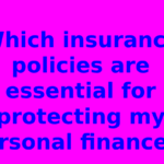 Which insurance policies are essential for protecting my personal finances?