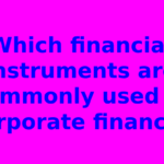 Which financial instruments are commonly used in corporate finance?