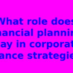 What role does financial planning play in corporate finance strategies?