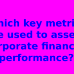Which key metrics are used to assess corporate financial performance?
