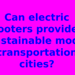 Can electric scooters provide a sustainable mode of transportation in cities?