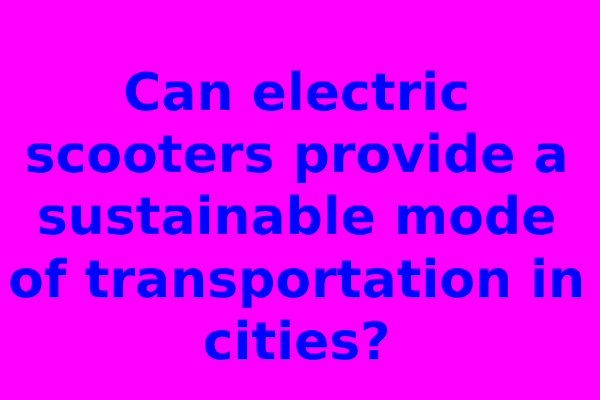 Can electric scooters provide a sustainable mode of transportation in cities?