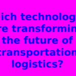 Which technologies are transforming the future of transportation logistics?